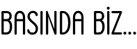 BASINDA BİZ...